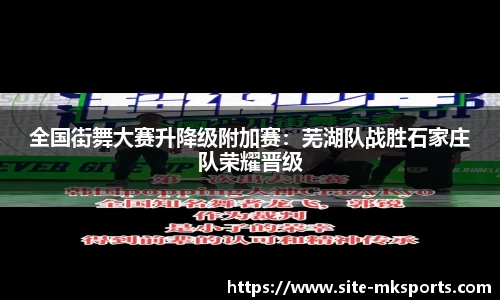 全国街舞大赛升降级附加赛：芜湖队战胜石家庄队荣耀晋级